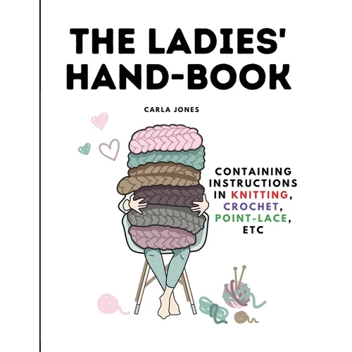 The Ladies' Hand-Book: Containing Instructions In Knitting, Crochet, Point-Lace, etc - Paperback