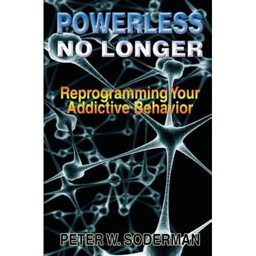 Powerless No Longer: Reprogramming Your Addictive Behavior - Paperback