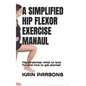 A Simplified Hip Flexor Exercise Manaul: Hip stretches: what to look for and how to get started - Paperback