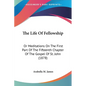 The Life Of Fellowship: Or Meditations On The First Part Of The Fifteenth Chapter Of The Gospel Of St. John (1878) - Paperback