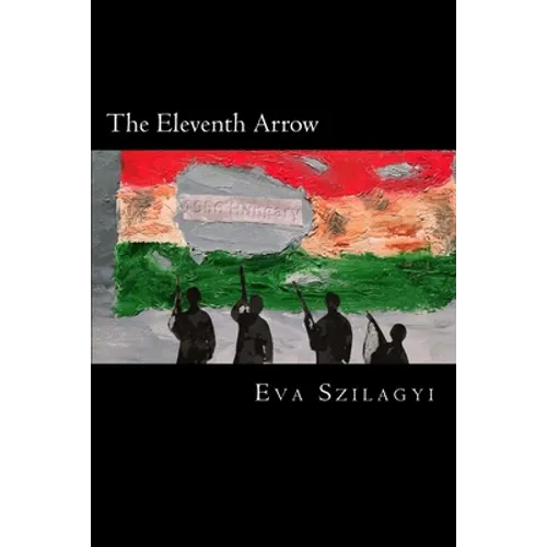 The Eleventh Arrow: Then in 1956... the people of Hungary revolted! - Paperback