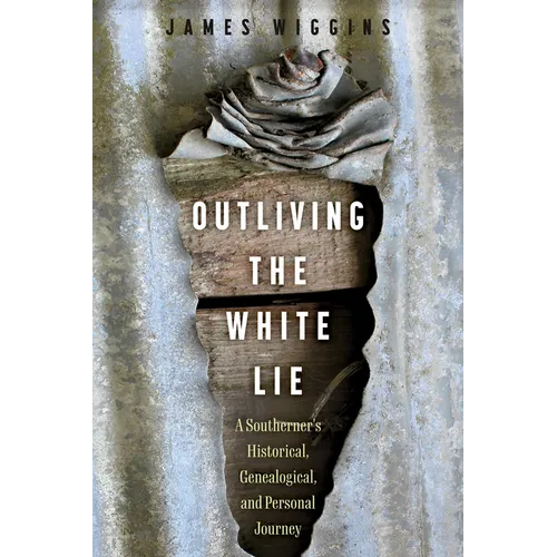 Outliving the White Lie: A Southerner's Historical, Genealogical, and Personal Journey - Hardcover