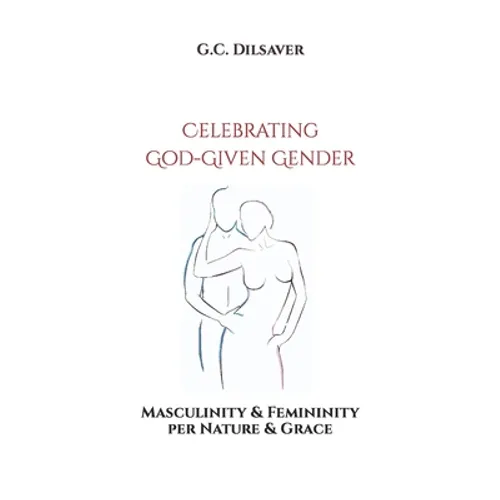 Celebrating God-Given Gender: Masculinity & Femininity per Nature & Grace - Paperback