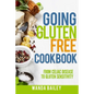 Going Gluten Free Cookbook: From Celiac Disease to Gluten Sensitivity - Paperback