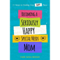 Becoming a Seriously Happy Special Needs Mom: 21 Steps to Finding Your Happy Place - Paperback