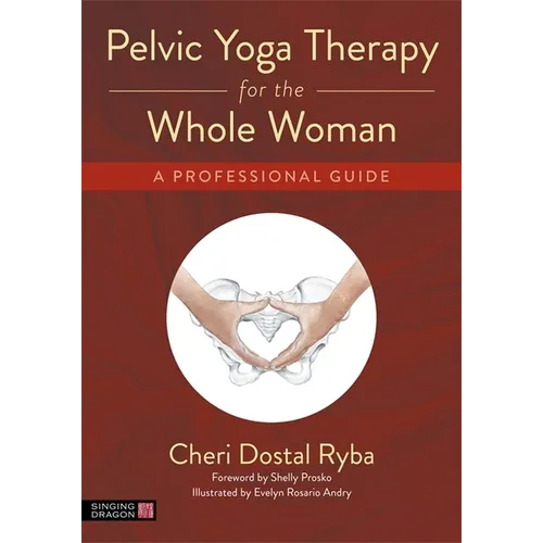 Pelvic Yoga Therapy for the Whole Woman: A Professional Guide - Paperback