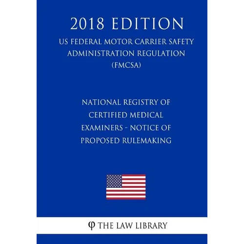 National Registry of Certified Medical Examiners - Notice of Proposed Rulemaking (US Federal Motor Carrier Safety Administration Regulation) (FMCSA) ( - Paperback