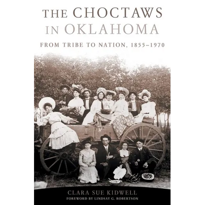 The Choctaws in Oklahoma: From Tribe to Nation, 1855-1970 Volume 2 - Paperback