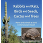 Rabbits and Rats, Birds and Seeds, Cactus and Trees: Plants and animals at work in the Sonoran Desert - Hardcover