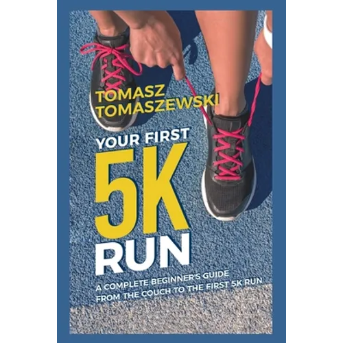 Your First 5K Run: A complete beginner's guide from the couch to the first 5K run - Paperback
