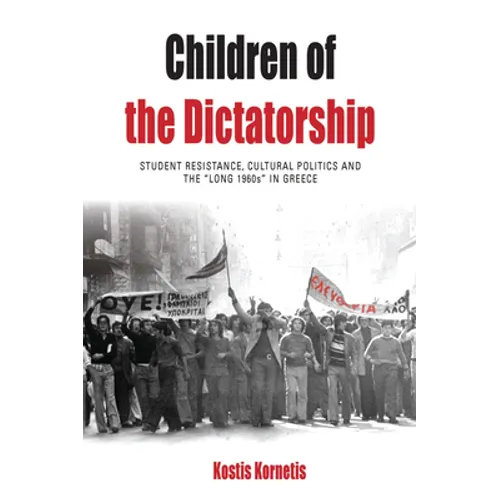 Children of the Dictatorship: Student Resistance, Cultural Politics and the 'Long 1960s' in Greece - Paperback