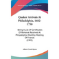 Quaker Arrivals At Philadelphia, 1682-1750: Being A List Of Certificates Of Removal Received At Philadelphia Monthly Meeting Of Friends (1902) - Hardcover