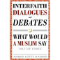 Interfaith Dialogues and Debates: What Would a Muslim Say Volume 3 - Paperback