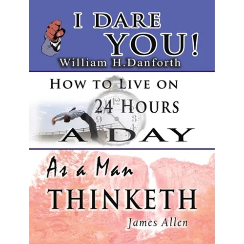 The Wisdom of William H. Danforth, James Allen & Arnold Bennett- Including: I Dare You!, As a Man Thinketh & How to Live on 24 Hours a Day - Hardcover