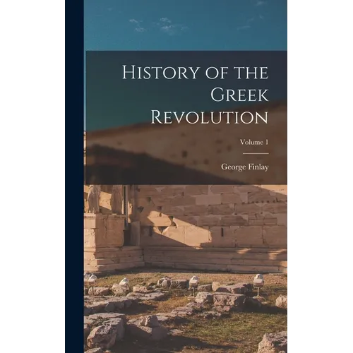 History of the Greek Revolution; Volume 1 - Hardcover