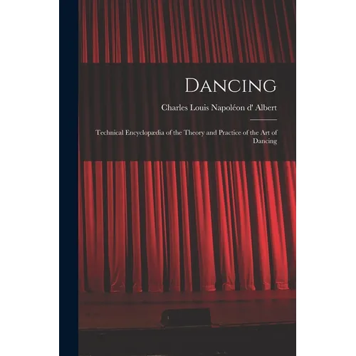 Dancing: Technical Encyclopædia of the Theory and Practice of the Art of Dancing - Paperback