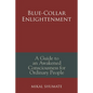 Blue-Collar Enlightenment: A Guide to an Awakened Consciousness for Ordinary People - Paperback
