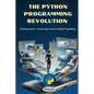 The Python Programming Revolution: Scripting Success: Practical Approaches to Python Programming - Paperback