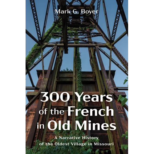 300 Years of the French in Old Mines: A Narrative History of the Oldest Village in Missouri - Hardcover