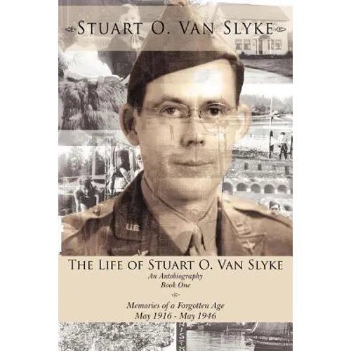 The Life of Stuart O. Van Slyke: An Autobiography Book One Memories of a Forgotten Age May 1916 - May 1946 - Paperback