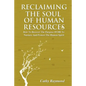 Reclaiming the Soul of Human Resources: How to Recover the Purpose of HR to Nurture and Protect the Human Spirit - Paperback