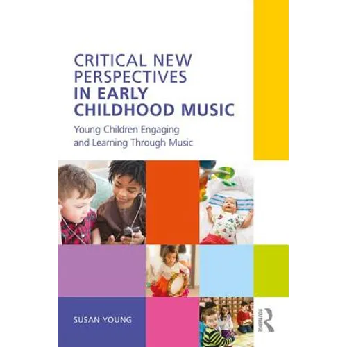 Critical New Perspectives in Early Childhood Music: Young Children Engaging and Learning Through Music - Paperback