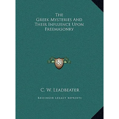 The Greek Mysteries and Their Influence Upon Freemasonry - Hardcover