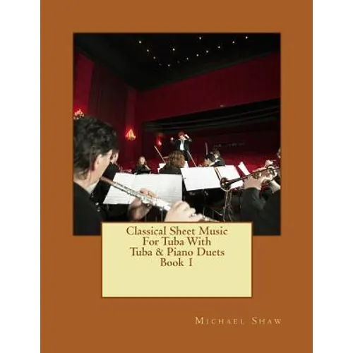 Classical Sheet Music For Tuba With Tuba & Piano Duets Book 1: Ten Easy Classical Sheet Music Pieces For Solo Tuba & Tuba/Piano Duets - Paperback