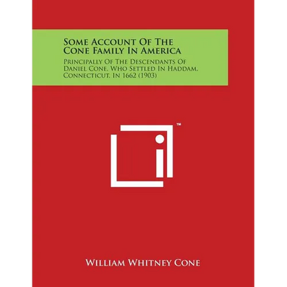 Some Account of the Cone Family in America: Principally of the Descendants of Daniel Cone, Who Settled in Haddam, Connecticut, in 1662 (1903) - Paperback
