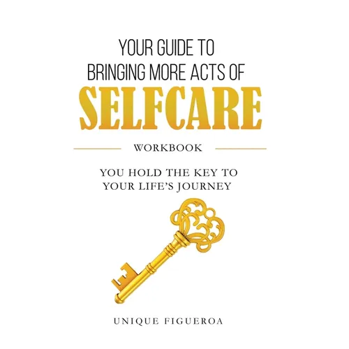 Your Guide to Bringing more Acts of SelfCare Workbook: You hold your key to your life's journey - Paperback
