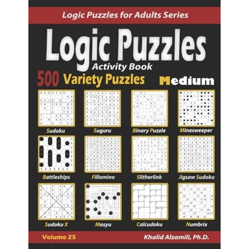 Activity Book Logic Puzzles: 500 Medium Variety Puzzles (Sudoku, Fillomino, Battleships, Calcudoku, Binary Puzzle, Slitherlink, Sudoku X, Masyu, Ji - Paperback