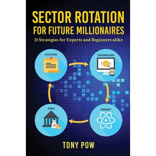 Sector Rotation for Future Millionaires: 21 Strategies for Experts and Beginners alike - Paperback