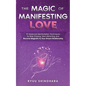 The Magic of Manifesting Love: 15 Advanced Manifestation Techniques to Stop Chasing, Start Attracting, and Become Magnetic to Your Dream Relationship - Paperback