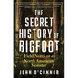 The Secret History of Bigfoot: Field Notes on a North American Monster - Hardcover