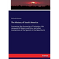 The History of South America: Containing the discoveries of Columbus, the conquest of Mexico and Peru, and other transactions of the Spanish in the Ne - Paperback