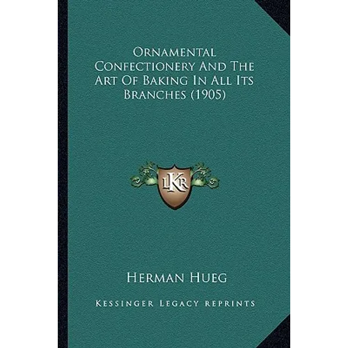 Ornamental Confectionery And The Art Of Baking In All Its Branches (1905) - Paperback