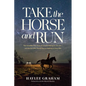 Take the Horse and Run: The Incredible True Story of a Horse Fleeing for His Life--And the Girl Who Would Stop at Nothing to Save Him - Paperback