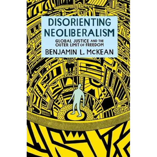 Disorienting Neoliberalism: Global Justice and the Outer Limit of Freedom - Paperback