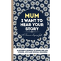 Mum, I Want To Hear Your Story: A Mother's Journal To Share Her Life, Stories, Love And Special Memories - Hardcover