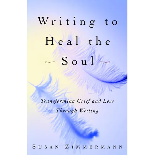 Writing to Heal the Soul: Transforming Grief and Loss Through Writing - Paperback