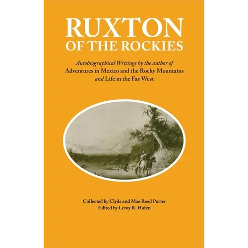 Ruxton of the Rockies: Autobiographical Writings by the Author of Adventures in Mexico and the Rocky Mountains and Life in the Far West Volume 13 - Paperback