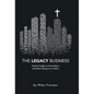 The Legacy Business: Practical Insights to Assembling a Life Worth Passing on to Others - Hardcover