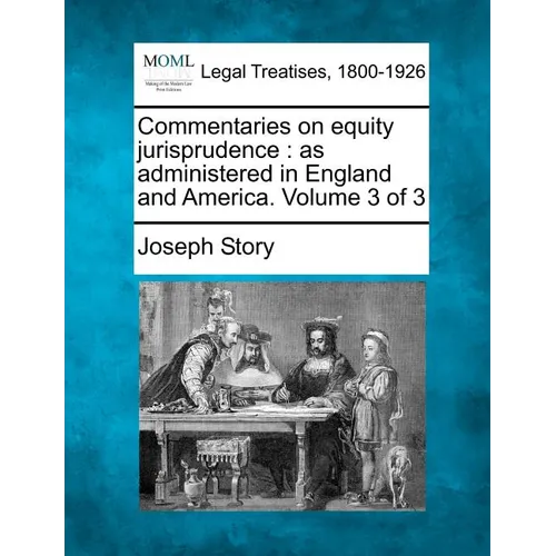 Commentaries on equity jurisprudence: as administered in England and America. Volume 3 of 3 - Paperback