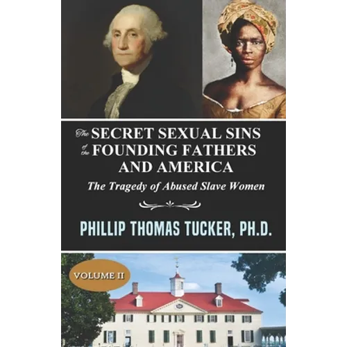 The Secret Sexual Sins of the Founding Fathers and America: The Tragedy of Abused Slave Women Volume II - Paperback