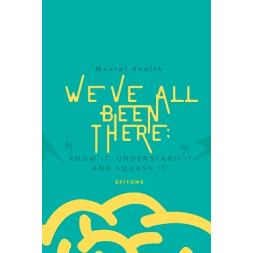 Mental Health: WE'VE ALL BEEN THERE BEFORE: Know it, understand it and squash it! - Paperback