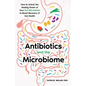 Antibiotics and the Microbiome: How to Unlock the Healing Power of Your Gut Microbiota to Boost Recovery of Gut Health - Paperback