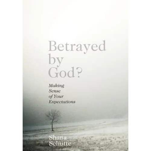 Betrayed by God?: Making Sense of Your Expectations - Paperback