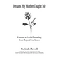Dreams My Mother Taught Me: Lessons in Lucid Dreaming from Beyond the Grave - Paperback