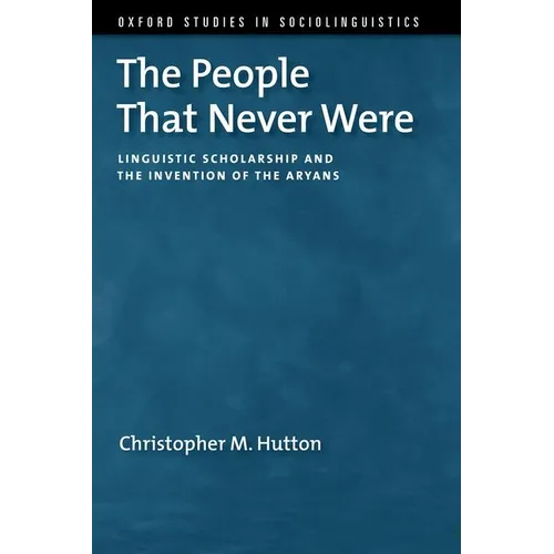 The People That Never Were: Linguistic Scholarship and the Invention of the Aryans - Hardcover