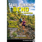 Trail Running Bend and Central Oregon: Great Loop Trails for Every Season - Hardcover